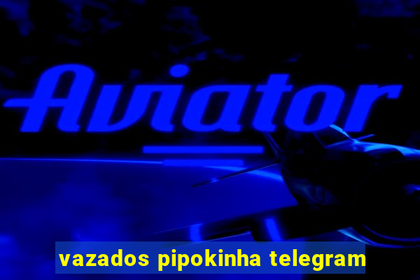 vazados pipokinha telegram